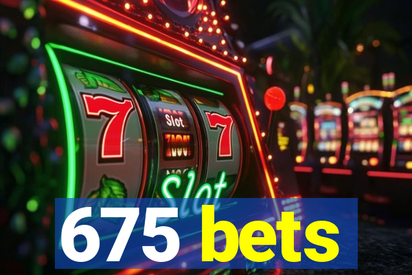 675 bets